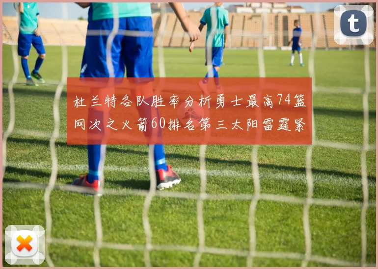 杜兰特各队胜率分析勇士最高74篮网次之火箭60排名第三太阳雷霆紧随其后
