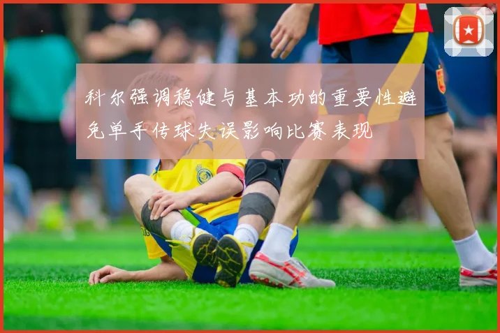 科尔强调稳健与基本功的重要性避免单手传球失误影响比赛表现
